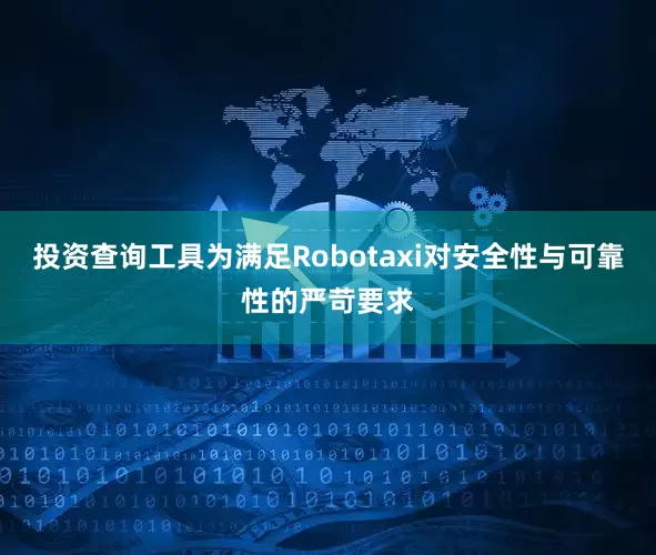 投资查询工具为满足Robotaxi对安全性与可靠性的严苛要求